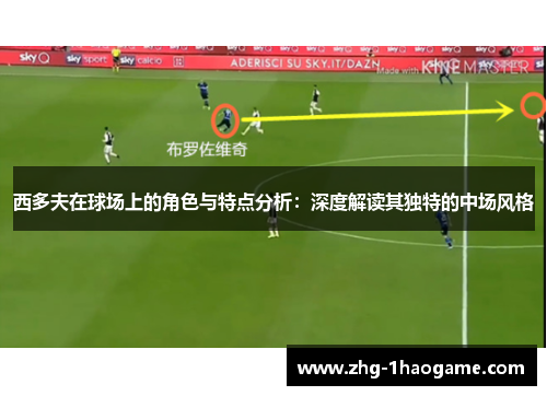 西多夫在球场上的角色与特点分析：深度解读其独特的中场风格