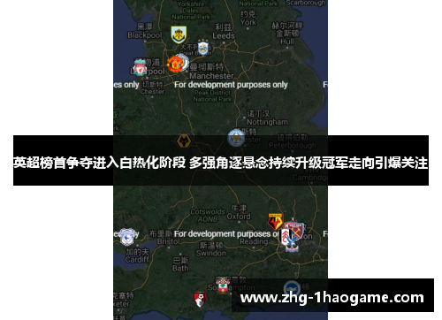 英超榜首争夺进入白热化阶段 多强角逐悬念持续升级冠军走向引爆关注