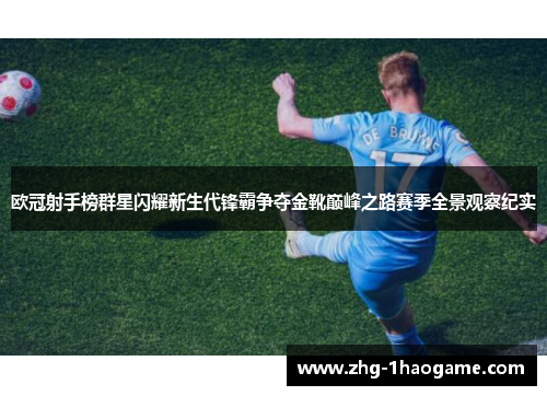 欧冠射手榜群星闪耀新生代锋霸争夺金靴巅峰之路赛季全景观察纪实